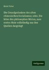 Die Grundgedanken des alten chinesischen Socialismus; oder, Die lehre des philosophen Micius, zum ersten Male vollständig aus den Quellen dargelegt