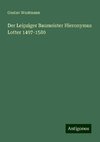 Der Leipziger Baumeister Hieronymus Lotter 1497-1580