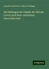 Die Gattungen der Familie der Hirsche (Cervi) nach ihrer natürlichen Verwandtschaft