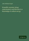 Scientific memoirs, being experimental contributions to a knowledge of radiant energy