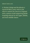 S. Nicolas College and its schools: a record of thirty years' work in the effort to endow the Church of England with a system of self-supporting public boarding schools for the upper, middle, and lower middle classes