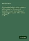 Scripture and science not at variance, with remarks on the historical character, plenary inspiration and surpassing importance of the earlier chapters