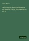 The system of calculating diameter, circumference, area, and squaring the circle