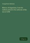 History of Afganistan, from the earliest period to the outbreak of the war of 1878