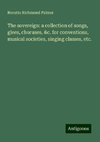 The sovereign: a collection of songs, glees, choruses, &c. for conventions, musical societies, singing classes, etc.