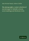 The shining light; a varied collection of sacred songs for Sabbath-schools, social meetings and the home circle