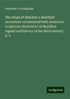 The st¿pa of Bharhut: a Buddhist monument ornamented with numerous sculptures illustrative of Buddhist legend and history in the third century B. C