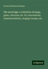 The sovereign: a collection of songs, glees, choruses, &c. for conventions, musical societies, singing classes, etc.