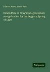 Simon Fish, of Gray's Inn, gentleman: a supplication for the beggars: Spring of 1529