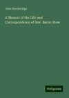 A Memoir of the Life and Correspondence of Rev. Baron Stow