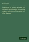 Sore throat, its nature, varieties, and treatment: including the connection between affections of the throat and other diseases