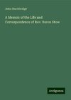 A Memoir of the Life and Correspondence of Rev. Baron Stow