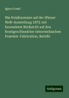 Die Holzfourniere auf der Wiener Welt-Ausstellung 1873: mit besonderer Rücksicht auf den heutigen Stand der österreichischen Fournier-Fabrication, Bericht