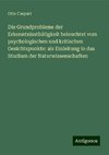 Die Grundprobleme der Erkenntnissthätigkeit beleuchtet vom psychologischen und kritischen Gesichtspunkte: als Einleitung in das Studium der Naturwissenschaften