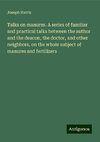 Talks on manures. A series of familiar and practical talks between the author and the deacon, the doctor, and other neighbors, on the whole subject of manures and fertilizers