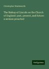 The Bishop of Lincoln on the Church of England: past, present, and future: a sermon preached