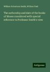 The authorship and date of the books of Moses considered with special reference to Professor Smith's view