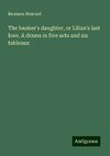 The banker's daughter, or Lilian's last love. A drama in five acts and six tableaux