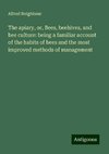 The apiary, or, Bees, beehives, and bee culture: being a familiar account of the habits of bees and the most improved methods of management