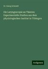 Die Laryngoscopie an Thieren: Experimentelle Studien aus dem physiologischen Institut in Tübingen