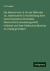 Die Malerei vom 13. bis zur Mitte des 19. Jahrhunderts in Nachbildung ihrer bezeichnendsten Denkmäler, übersichtlich zusammengestellt erläutert und dem Städtischen Museum zu Leipzig gewidmet