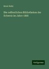 Die oeffentlichen Bibliotheken der Schweiz im Jahre 1868