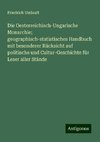 Die Oesterreichisch-Ungarische Monarchie; geographisch-statistisches Handbuch mit besonderer Rücksicht auf politische und Cultur-Geschichte für Leser aller Stände