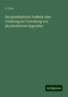 Die physikalische Technik oder Unleitung zur Unstellung von physikalischen Apparaten