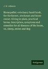 Homopathic veterinary hand-book, for the farmer, stockman and horse owner. Giving in plain, practical terms, description, symptoms and remedies for all diseases of the horse, ox, sheep, swine and dog