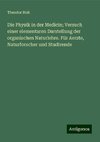 Die Physik in der Medicin; Versuch einer elementaren Darstellung der organischen Naturlehre. Für Aerzte, Naturforscher und Studirende