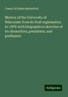 History of the University of Wisconsin: from its first organization to 1879: with biographical sketches of its chancellors, presidents, and professors