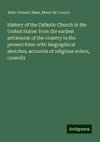 History of the Catholic Church in the United States: from the earliest settlement of the country to the present time: with biographical sketches, accounts of religious orders, councils