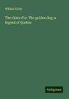 The chien d'or. The golden dog; a legend of Quebec