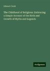 The Childhood of Religions: Embracing a Simple Account of the Birth and Growth of Myths and Legends