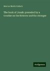 The book of Jonah: preceded by a treatise on the Hebrew and the stranger