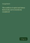 The conflicts of capital and labour historically and economically considered