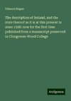 The description of Ireland, and the state thereof as it is at this present in anno 1598: now for the first time published from a manuscript preserved in Clongowes-Wood College