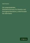 Die pompejanischen Wanddecorationen: für Künstler und Kunstgewerbeschulen, sowie Freunde des Alterthums