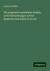 Die progressive perniciöse Anämie, nach Beobachtungen auf der Medicinischen Klinik in Zürich