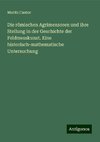 Die römischen Agrimensoren und ihre Stellung in der Geschichte der Feldmesskunst. Eine historisch-mathematische Untersuchung