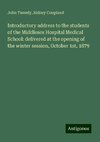 Introductory address to the students of the Middlesex Hospital Medical School: delivered at the opening of the winter session, October 1st, 1879