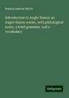 Introduction to Anglo-Saxon: an Anglo-Saxon reader, with philological notes, a brief grammar, and a vocabulary