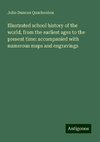 Illustrated school history of the world, from the earliest ages to the present time: accompanied with numerous maps and engravings