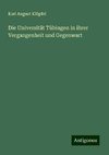 Die Universität Tübingen in ihrer Vergangenheit und Gegenwart