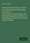 Die Transfusion des Blutes: Versuch einer physiologischen Begründung nach eigenen Experimental-Untersuchungen: mit Berücksichtigung der Geschichte, der Indicationen, der operativen Technik und der Statistik