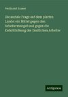 Die sociale Frage auf dem platten Lande: ein Mittel gegen den Arbeitermangel und gegen die Entsittlichung der ländlichen Arbeiter