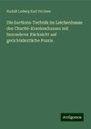 Die Sections-Technik im Leichenhause des Charité-Krankenhauses mit besonderer Rücksicht auf gerichtsärztliche Praxis