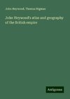 John Heywood's atlas and geography of the British empire