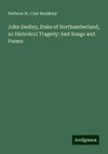 John Dudley, Duke of Northumberland, an Historical Tragedy: And Songs and Poems