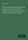 The Fourteenth Annual Report of the Consumptives' Home and Other Institutions Connected with A Work of Faith, to September 30, 1878